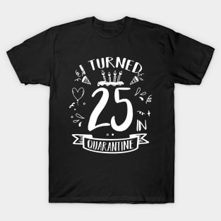 I Turned 25 In Quarantine T-Shirt